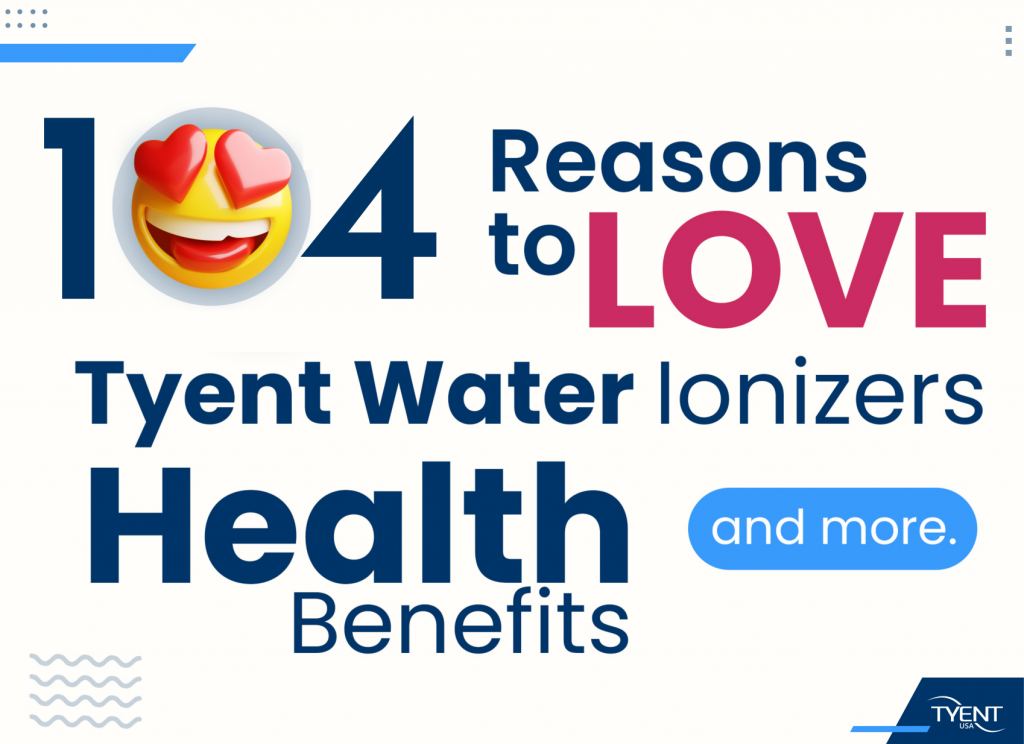 104 Reasons to Love Tyent Water Ionizers